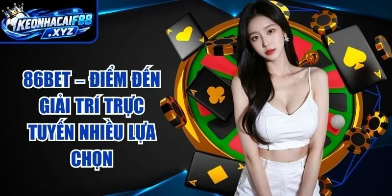 86BET – Điểm Đến Giải Trí Trực Tuyến Nhiều Lựa Chọn
