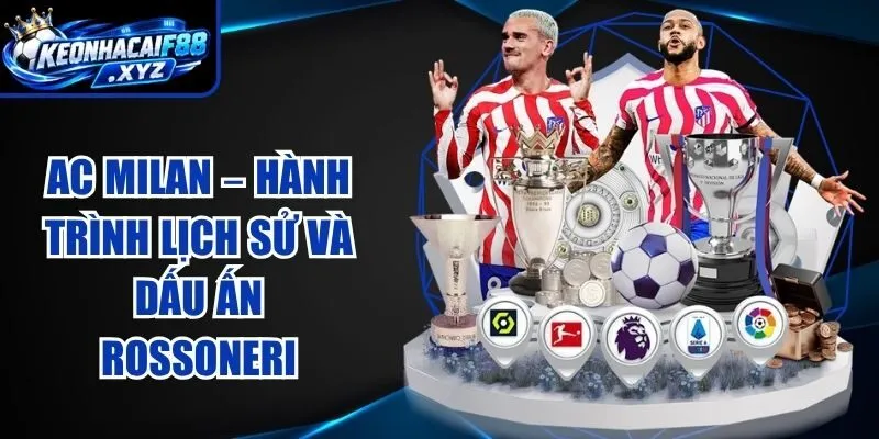 AC Milan – Hành Trình Lịch Sử Và Dấu Ấn Rossoneri
