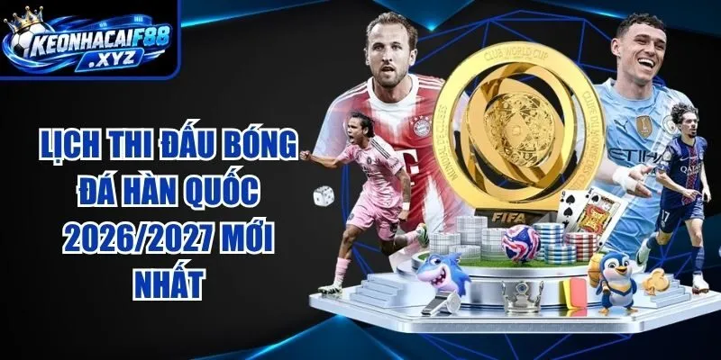 Lịch Thi Đấu Bóng Đá Hàn Quốc 2026/2027 Mới Nhất