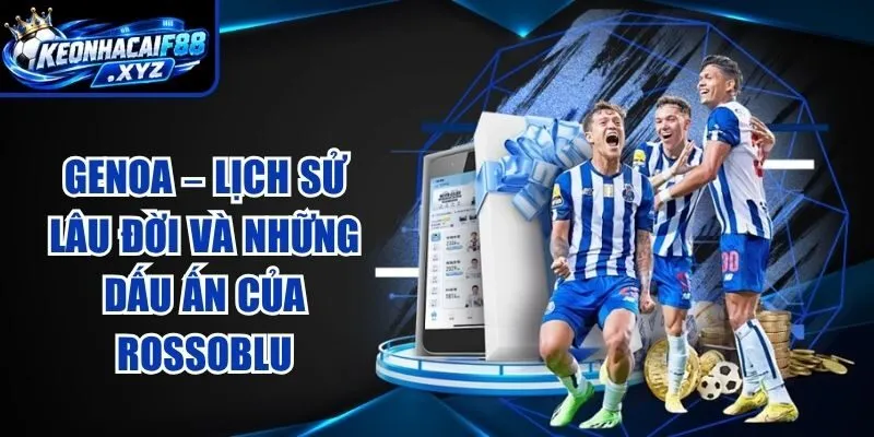 Genoa – Lịch Sử Lâu Đời Và Những Dấu Ấn Của Rossoblu