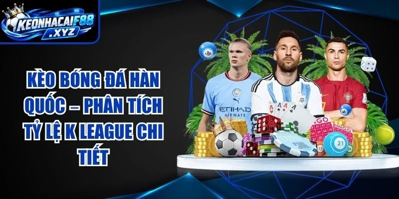 Kèo Bóng Đá Hàn Quốc – Phân Tích Tỷ Lệ K League Chi Tiết
