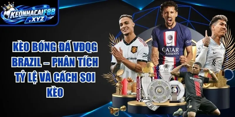 Kèo Bóng Đá VĐQG Brazil – Phân Tích Tỷ Lệ Và Cách Soi Kèo