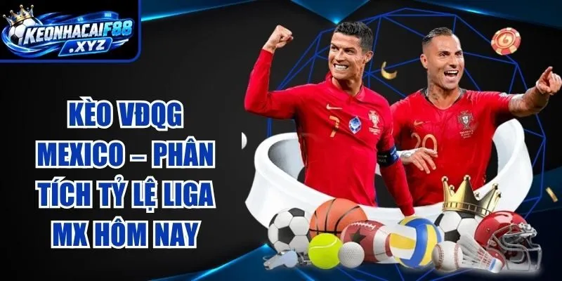 Kèo VĐQG Mexico – Phân Tích Tỷ Lệ Liga MX Hôm Nay