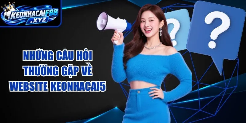 Những câu hỏi thường gặp về website Keonhacai5