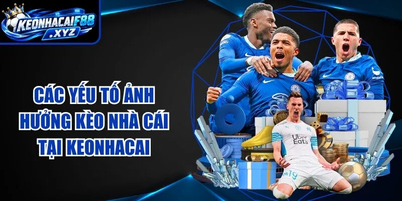 Các yếu tố ảnh hưởng kèo nhà cái tại Keonhacai
