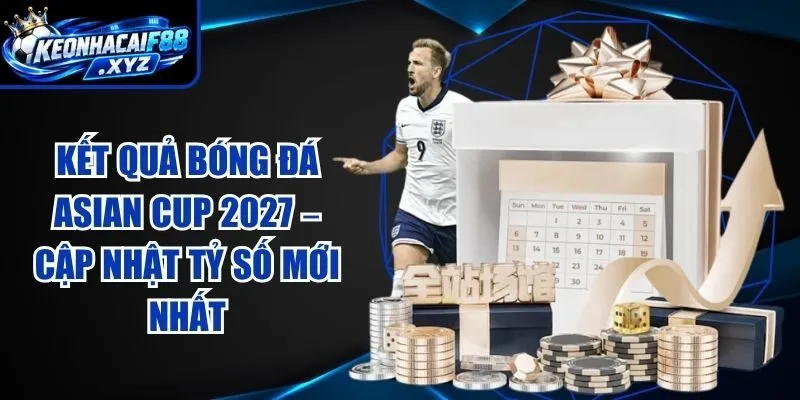 Kết Quả Bóng Đá Asian Cup 2027 – Cập Nhật Tỷ Số Mới Nhất