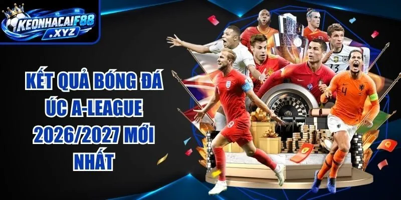 Kết Quả Bóng Đá Úc A-League 2026/2027 Mới Nhất
