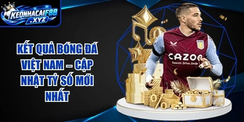 Kết Quả Bóng Đá Việt Nam – Cập Nhật Tỷ Số Mới Nhất
