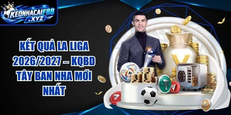 Kết Quả La Liga 2026/2027 – KQBD Tây Ban Nha Mới Nhất