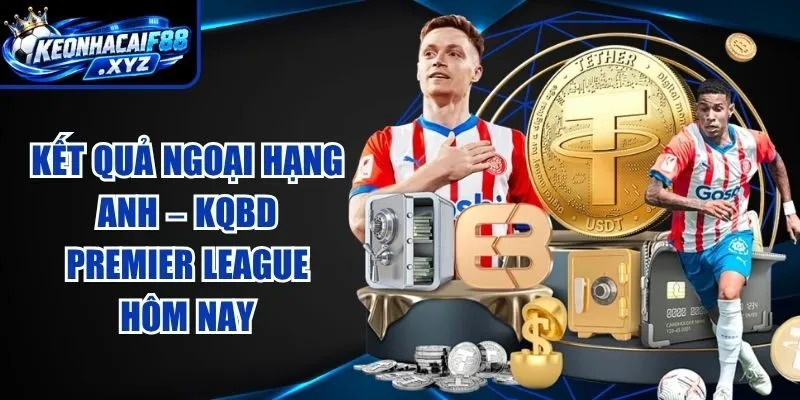 Kết Quả Ngoại Hạng Anh – KQBD Premier League Hôm Nay