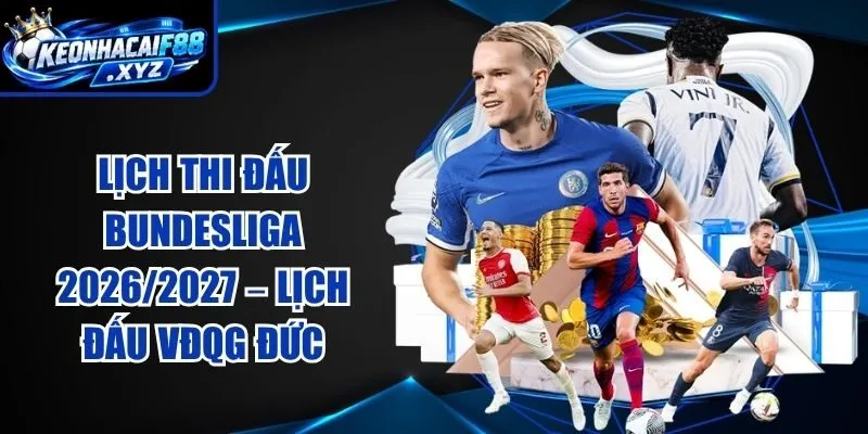 Lịch Thi Đấu Bundesliga 2026/2027 – Lịch Đấu VĐQG Đức