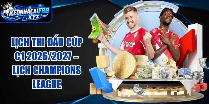 Lịch Thi Đấu Cúp C1 2026/2027 – Lịch Champions League