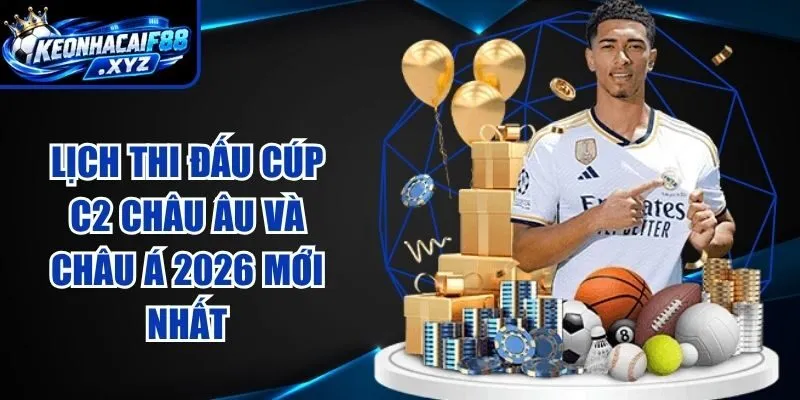 Lịch Thi Đấu Cúp C2 Châu Âu Và Châu Á 2026 Mới Nhất