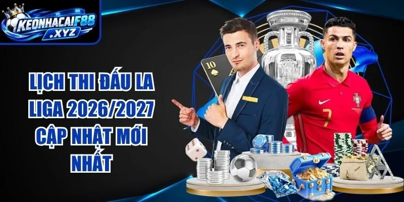 Lịch Thi Đấu La Liga 2026/2027 Cập Nhật Mới Nhất
