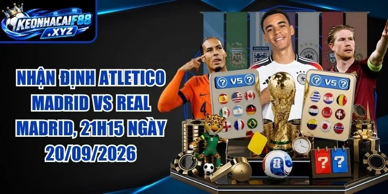 Nhận Định Atletico Madrid vs Real Madrid, 21h15 Ngày 20/09/2026