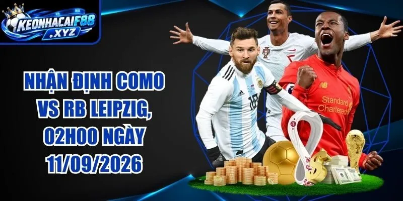 Nhận Định Como vs RB Leipzig, 02h00 Ngày 11/09/2026