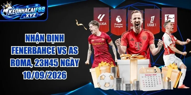 Nhận Định Fenerbahce vs AS Roma, 23h45 Ngày 10/09/2026