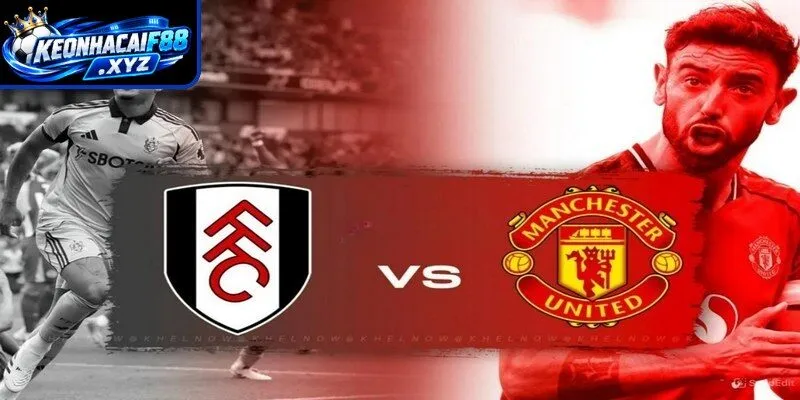 Màn đụng độ kịch tính Fulham vs Man United
