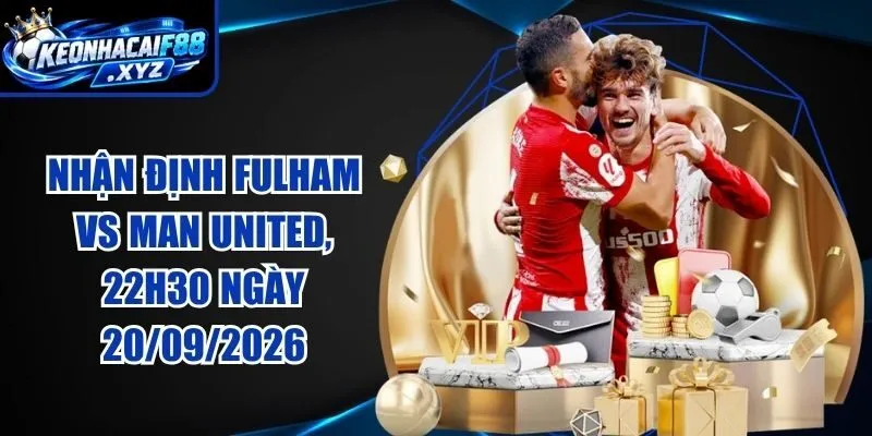 Nhận Định Fulham vs Man United, 22h30 Ngày 20/09/2026