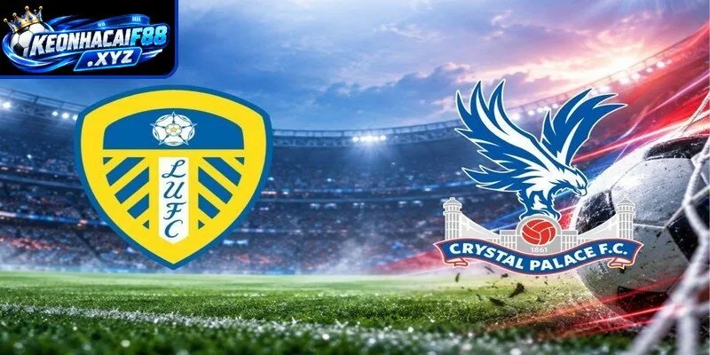 Màn đụng độ kịch tính Leeds United vs Crystal Palace