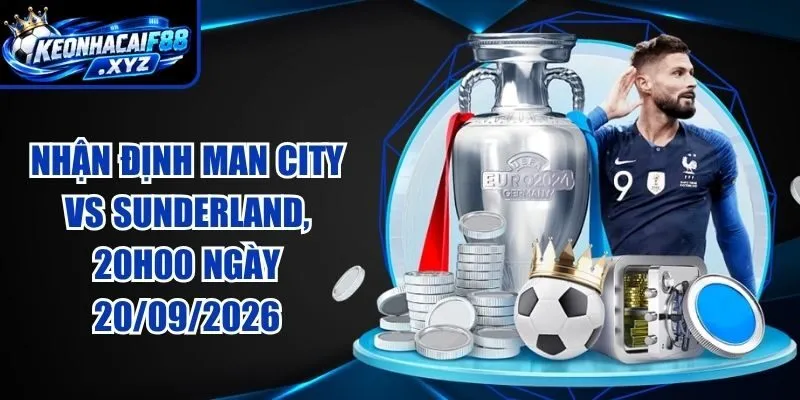 Nhận Định Man City vs Sunderland, 20h00 Ngày 20/09/2026