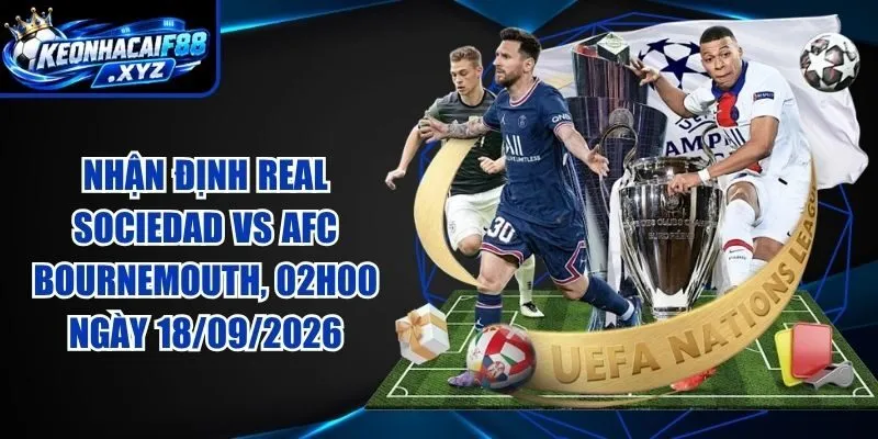 Nhận Định Real Sociedad vs AFC Bournemouth, 02h00 Ngày 18/09/2026