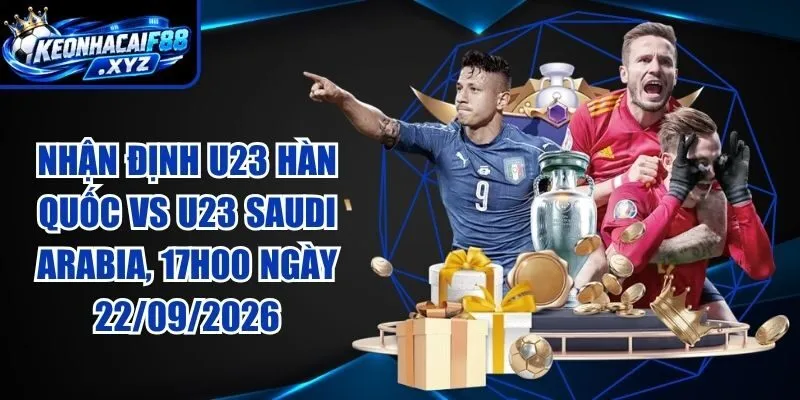 Nhận Định U23 Hàn Quốc vs U23 Saudi Arabia, 17h00 Ngày 22/09/2026