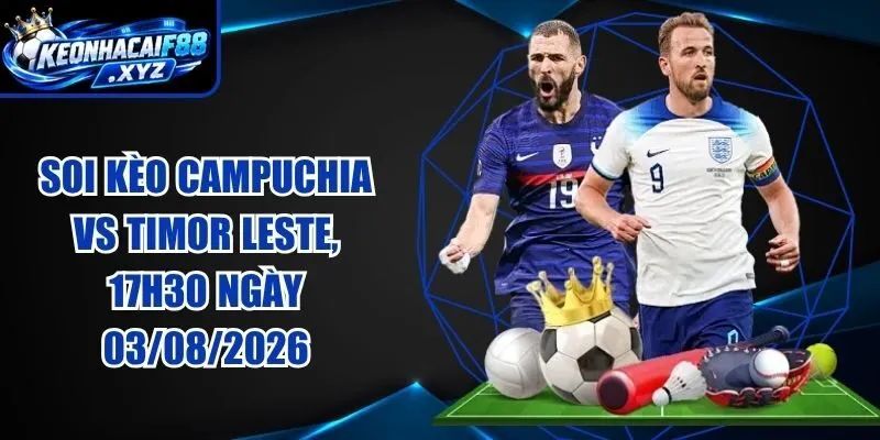 Soi Kèo Campuchia vs Timor Leste, 17h30 ngày 03/08/2026