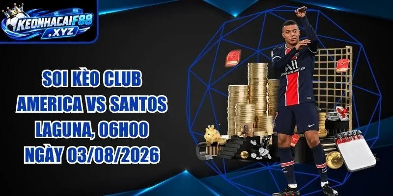 Soi Kèo Club America vs Santos Laguna, 06h00 ngày 03/08/2026