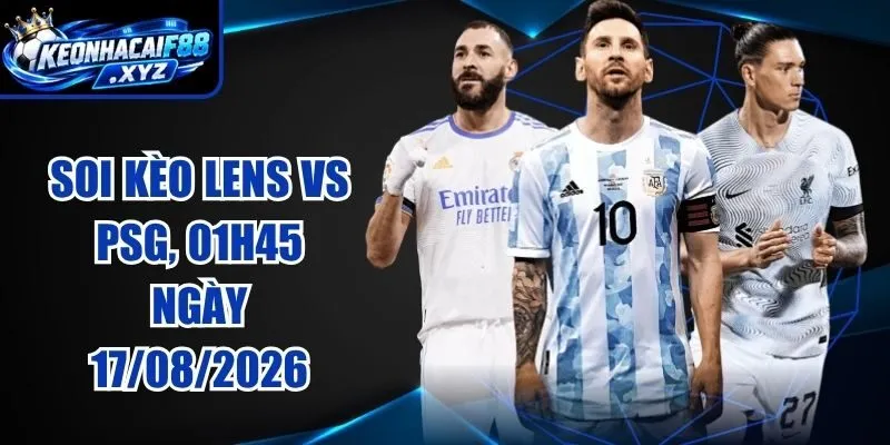Soi Kèo Lens vs PSG, 01h45 Ngày 17/08/2026