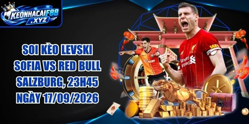 Soi Kèo Levski Sofia vs Red Bull Salzburg, 23h45 Ngày 17/09/2026
