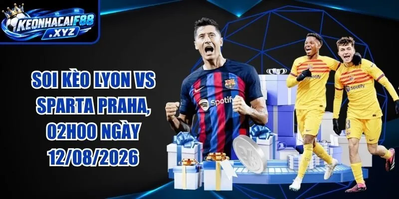 Soi Kèo Lyon vs Sparta Praha, 02h00 Ngày 12/08/2026