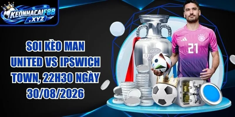 Soi Kèo Man United vs Ipswich Town, 22h30 Ngày 30/08/2026