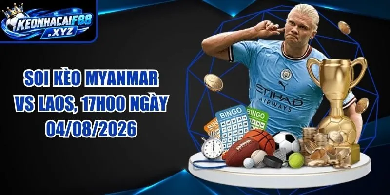 Soi Kèo Myanmar vs Laos, 17h00 ngày 04/08/2026