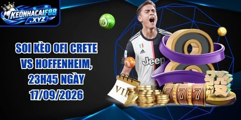 Soi Kèo OFI Crete vs Hoffenheim, 23h45 Ngày 17/09/2026