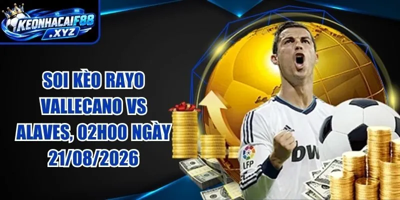 Soi Kèo Rayo Vallecano vs Alaves, 02h00 Ngày 21/08/2026