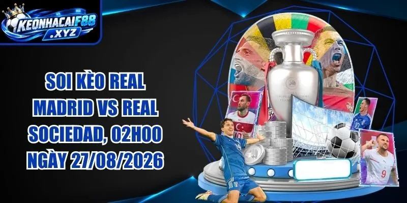 Soi kèo Real Madrid vs Real Sociedad, 02h00 ngày 27/08/2026