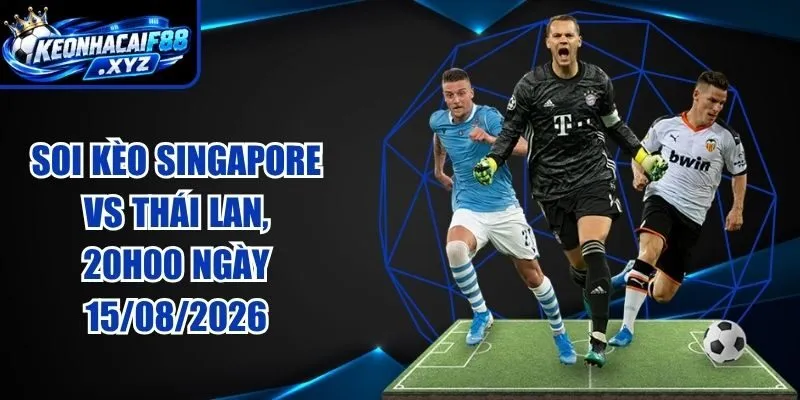 Soi Kèo Singapore vs Thái Lan, 20h00 Ngày 15/08/2026