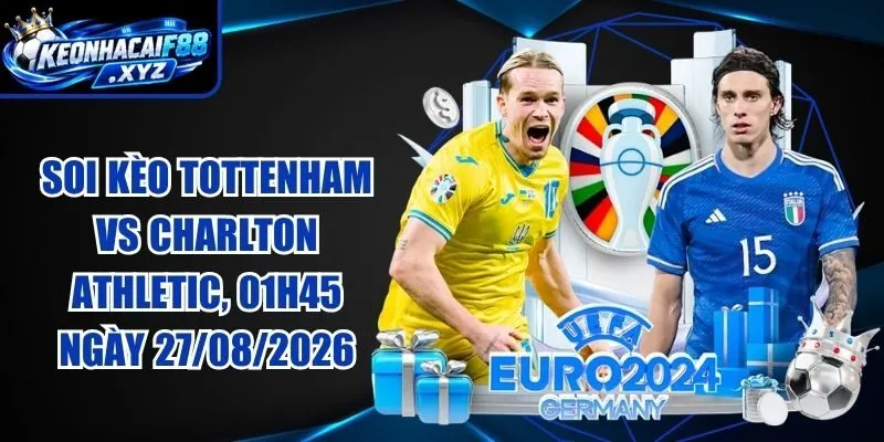 Soi Kèo Tottenham vs Charlton Athletic, 01h45 Ngày 27/08/2026