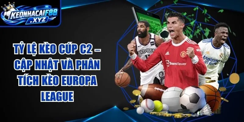 Tỷ Lệ Kèo Cúp C2 – Cập Nhật Và Phân Tích Kèo Europa League