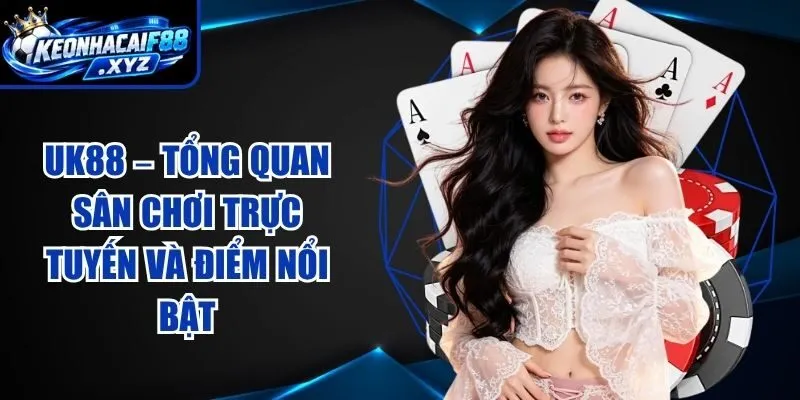 UK88 – Tổng Quan Sân Chơi Trực Tuyến Và Điểm Nổi Bật