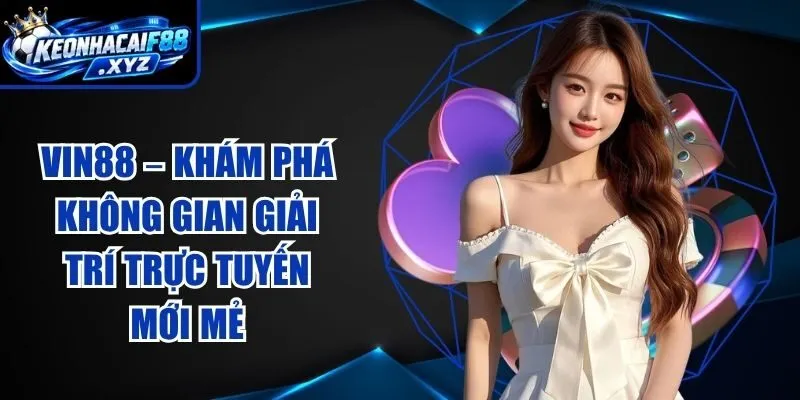 VIN88 – Khám Phá Không Gian Giải Trí Trực Tuyến Mới Mẻ